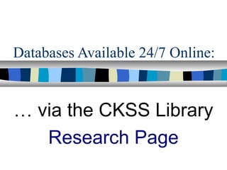 Databases Available 24/7 Online:


… via the CKSS Library
   Research Page
 