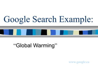 Google Search Example:

  “Global Warming”

                     www.google.ca
 