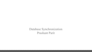 Database Synchronization
Prashant Parit
 