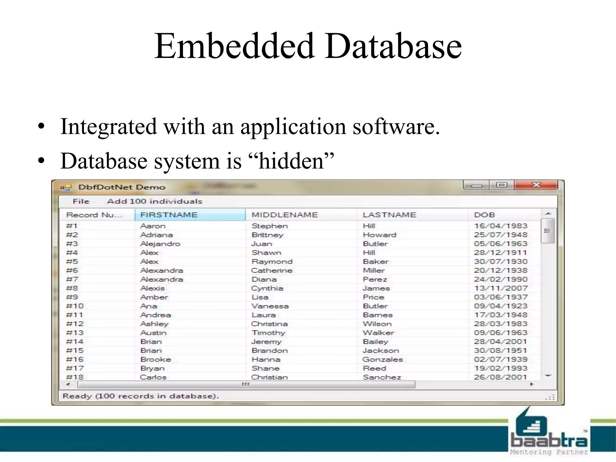 Embedded Database
• Integrated with an application software.
• Database system is “hidden”
 
