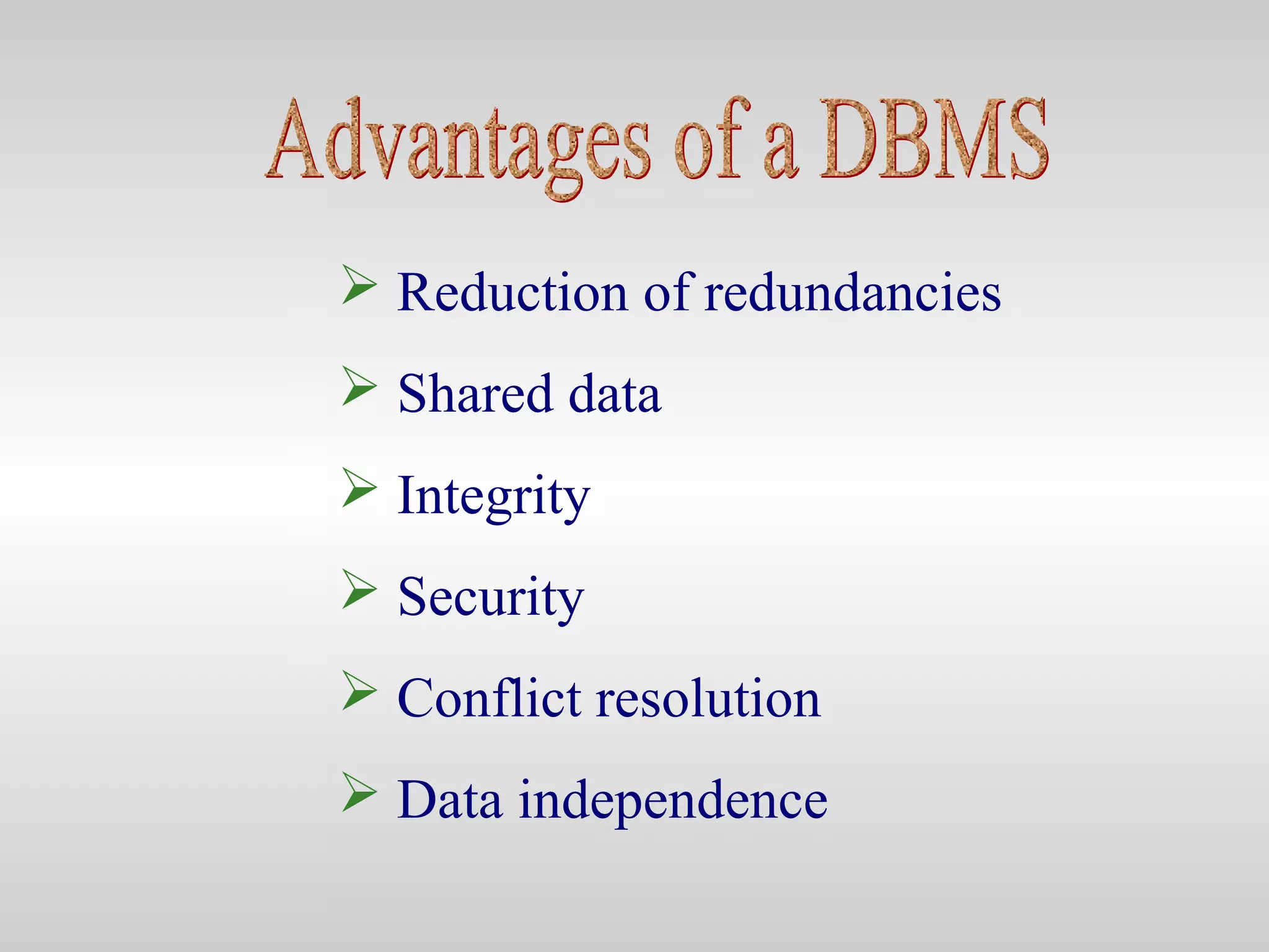  Reduction of redundancies
 Shared data
 Integrity
 Security
 Conflict resolution
 Data independence
 