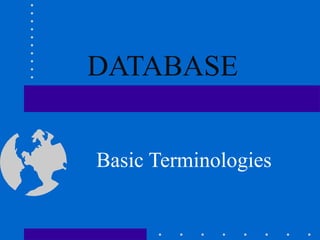 DATABASE
Basic Terminologies

 