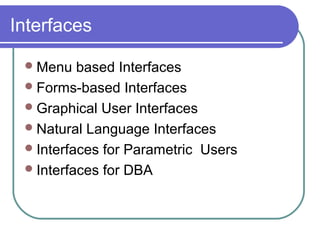 Interfaces
Menu based Interfaces
Forms-based Interfaces
Graphical User Interfaces
Natural Language Interfaces
Interfaces for Parametric Users
Interfaces for DBA
 