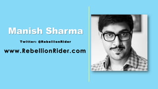 Manish Sharma
T w i t t e r : @ Re b e l l i o n R i d e r
www.RebellionRider.com
 
