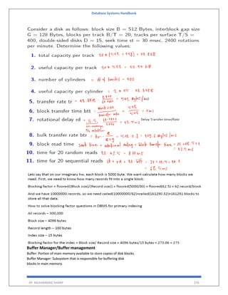 Database Systems Handbook
BY: MUHAMMAD SHARIF 376
Buffer Manager/Buffer management
Buffer: Portion of main memory available to store copies of disk blocks.
Buffer Manager: Subsystem that is responsible for buffering disk
blocks in main memory.
 