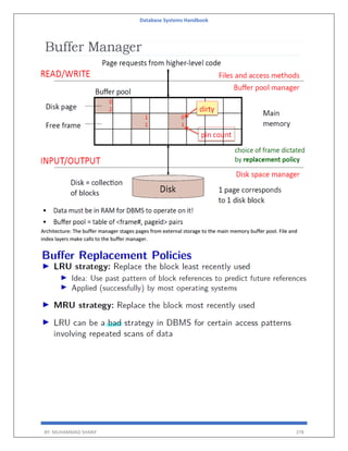 Database Systems Handbook
BY: MUHAMMAD SHARIF 378
Architecture: The buffer manager stages pages from external storage to the main memory buffer pool. File and
index layers make calls to the buffer manager.
 
