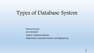 Types of Database System
Nazmul Hossen
ID:172015047
Subject: Database Systems
Department: Computer Science and Engineering
1
 