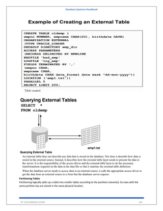 Database Systems Handbook
BY: MUHAMMAD SHARIF 105
Partitioning Tables
Partitioning logically splits up a table into smaller tables according to the partition column(s). So rows with the
same partition key are stored in the same physical location.
 