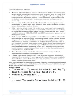 Database Systems Handbook
BY: MUHAMMAD SHARIF 246
All lock requests are made to the concurrency-control manager. Transactions proceed only once the lock request is
granted. A lock is a variable, associated with the data item, which controls the access of that data item. Locking is
the most widely used form of concurrency control.
Deadlock Example:
 