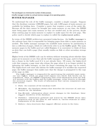 Database Systems Handbook
BY: MUHAMMAD SHARIF 444
The overall goal is to minimize the number of disk accesses.
A buffer manager is similar to a virtual memory manager of an operating system.
 