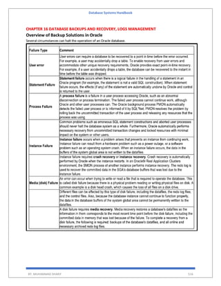 Database Systems Handbook
BY: MUHAMMAD SHARIF 516
CHAPTER 16 DATABASE BACKUPS AND RECOVERY, LOGS MANAGEMENT
Overview of Backup Solutions in Oracle
Several circumstances can halt the operation of an Oracle database.
 
