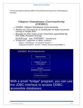 Database Systems Handbook
BY: MUHAMMAD SHARIF 670
The Automatic Diagnostics Repository (ADR) is a hierarchical file-based repository for handling diagnostic
information.
 