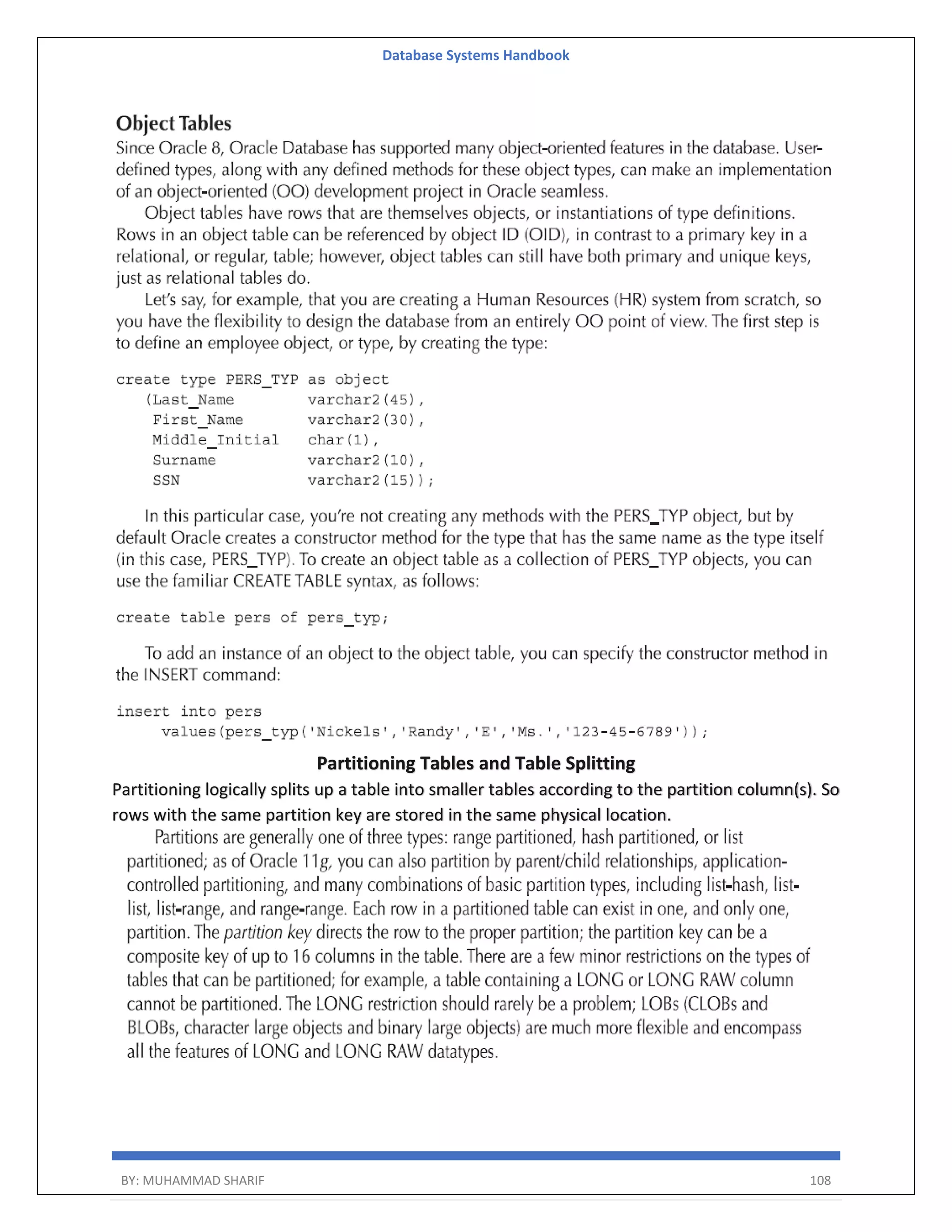 Database Systems Handbook BY: MUHAMMAD SHARIF 108 Partitioning Tables and Table Splitting Partitioning logically splits up a table into smaller tables according to the partition column(s). So rows with the same partition key are stored in the same physical location. 