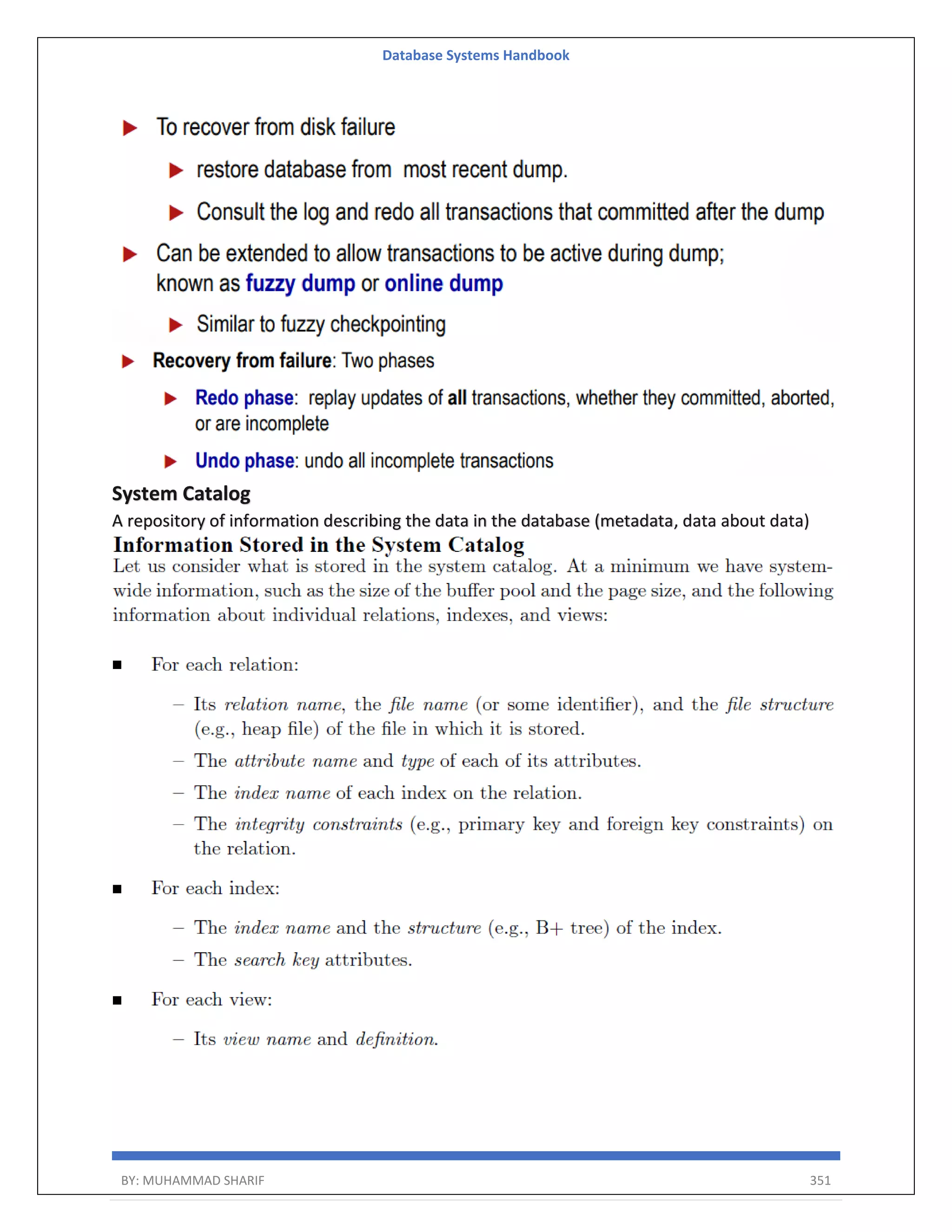 Database Systems Handbook BY: MUHAMMAD SHARIF 351 System Catalog A repository of information describing the data in the database (metadata, data about data) 