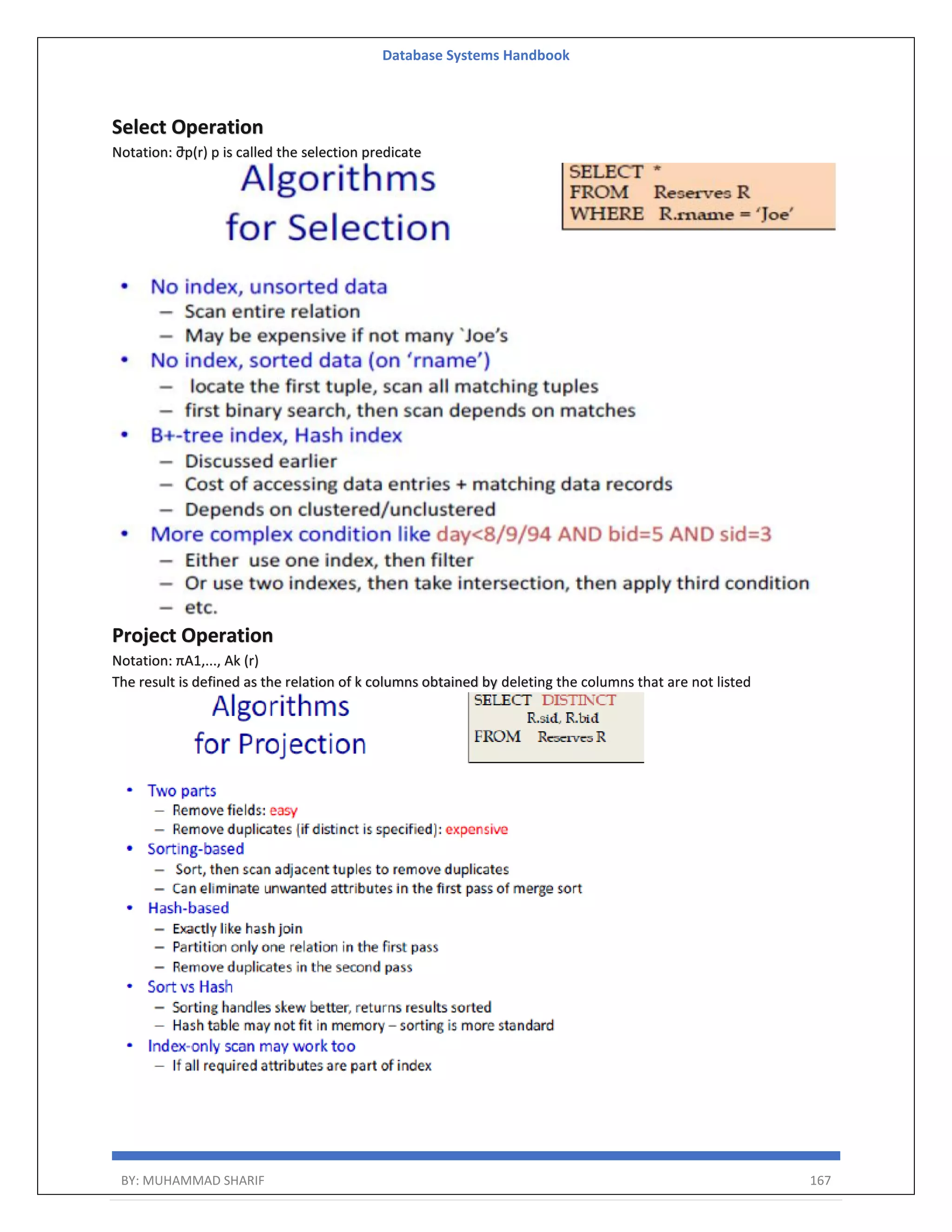 Database Systems Handbook BY: MUHAMMAD SHARIF 167 Select Operation Notation: ⴋp(r) p is called the selection predicate Project Operation Notation: πA1,..., Ak (r) The result is defined as the relation of k columns obtained by deleting the columns that are not listed 