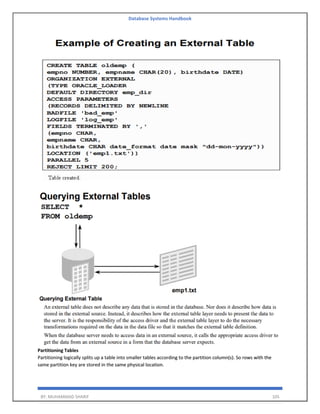 Database Systems Handbook
BY: MUHAMMAD SHARIF 105
Partitioning Tables
Partitioning logically splits up a table into smaller tables according to the partition column(s). So rows with the
same partition key are stored in the same physical location.
 