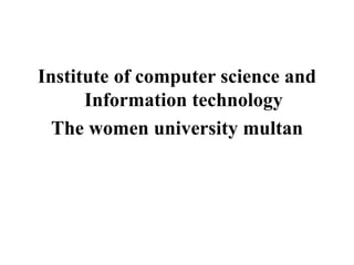 Institute of computer science and
Information technology
The women university multan
 