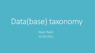 Data(base) taxonomy
Dejan Radić
02.04.2021.
 