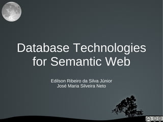 Database Technologies
  for Semantic Web
     Edilson Ribeiro da Silva Júnior
        José Maria Silveira Neto




             