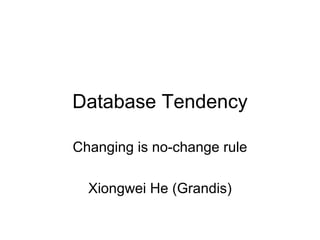 Database Tendency Changing is no-change rule Xiongwei He (Grandis) 