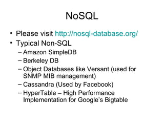 NoSQL Please visit  http://nosql-database.org/   Typical Non-SQL Amazon SimpleDB Berkeley DB Object Databases like Versant (used for SNMP MIB management) Cassandra (Used by Facebook) HyperTable – High Performance Implementation for Google’s Bigtable 