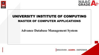 DISCOVER . LEARN . EMPOWER
UNIVERSITY INSTITUTE OF COMPUTING
MASTER OF COMPUTER APPLICATIONS
Advance Database Management S...