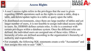 • A user’s access rights refers to the privileges that the user is given
regarding DBMS operations such as the rights to c...
