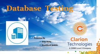 A CMMI Level 3 Company
Database Testing
Presented ByPresented By
 Usha NaiduUsha Naidu
 Hrushikesh WakhleHrushikesh Wakhle
 