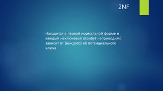 2NF
Находится в первой нормальной форме и
каждый неключевой атрибут неприводимо
зависит от (каждого) её потенциального
ключа
 