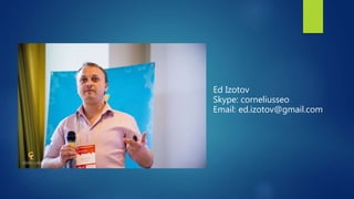 Ed Izotov
Skype: corneliusseo
Email: ed.izotov@gmail.com
 