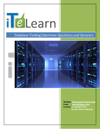 Website: http://www.ITeLearn.com
Email : learn@itelearn.com
Contact: +1-314-827-5272,
+91-837-4323-742(India)
Database Testing Interview Questions and Answers
 