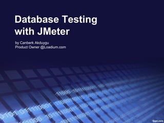 Database Testing
with JMeter
by Canberk Akduygu
Product Owner @Loadium.com
 
