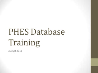 PHES Database
Training
August 2013
 