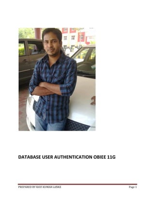 DATABASE USER AUTHENTICATION OBIEE 11G

PREPARED BY RAVI KUMAR LANKE

Page 1

 