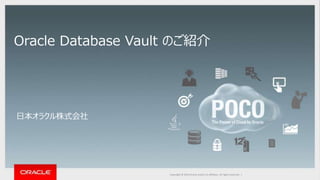 Copyright © 2014 Oracle and/or its affiliates. All rights reserved. |Copyright © 2016 Oracle and/or its affiliates. All rights reserved. |
Oracle Database Vault のご紹介
日本オラクル株式会社
 