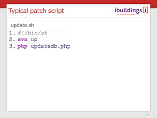 Typical patch script

update.sh




                       24
 