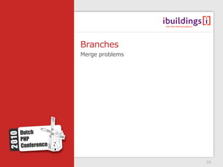 Branches
Merge problems




                 26
 