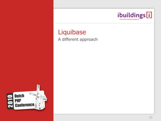 Liquibase
A different approach




                       45
 