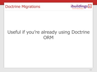 Doctrine Migrations




 Useful if you’re already using Doctrine
                   ORM




                                           69
 