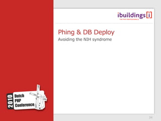 Phing & DB Deploy
Avoiding the NIH syndrome




                            34
 