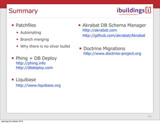 Summary
Patchfiles
• Automating
• Branch merging
• Why there is no silver bullet
Phing + DB Deploy
http://phing.info
http:...