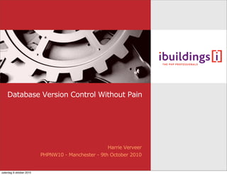 Database Version Control Without Pain




                                                    Harrie Verveer
                          PHPNW10 - Manchester - 9th October 2010


zaterdag 9 oktober 2010
 