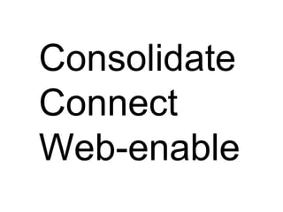 Consolidate
Connect
Web-enable
 