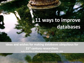 12 ways to improve databases ideas and wishes for making databases ubiquitous for 21st century researchersbuffy hamilton || @buffyjhamilton || december 2009  image used under a CC license from http://www.flickr.com/photos/jkohen/385744651/sizes/o/ 