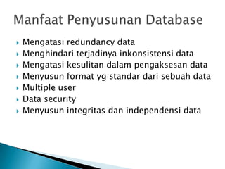    Mengatasi redundancy data
   Menghindari terjadinya inkonsistensi data
   Mengatasi kesulitan dalam pengaksesan data
   Menyusun format yg standar dari sebuah data
   Multiple user
   Data security
   Menyusun integritas dan independensi data
 
