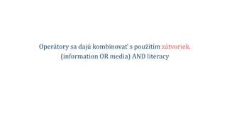 Operátory sa dajú kombinovať s použitím zátvoriek.
(information OR media) AND literacy
 