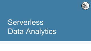 Serverless
Data Analytics
 
