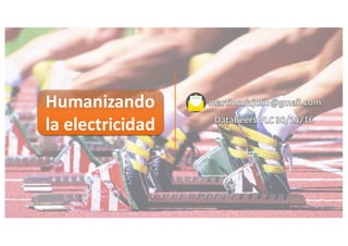 Humanizando	
la	electricidad
 