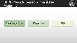 STOP: Suicide prevenTion in sOcial
Platforms
Ideación suicida Depresión TCA
 