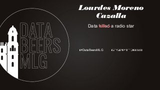 @DataBeersMLG 6-Sept-2018
Lourdes Moreno
Cazalla
Data killed a radio star
 